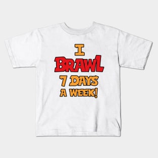 I Brawl 7 Days A week Kids T-Shirt